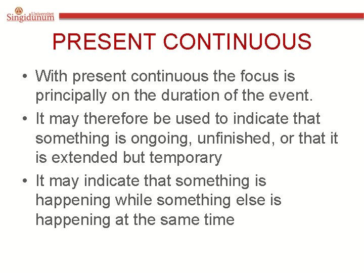 PRESENT CONTINUOUS • With present continuous the focus is principally on the duration of