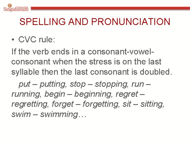 SPELLING AND PRONUNCIATION • CVC rule: If the verb ends in a consonant-vowelconsonant when