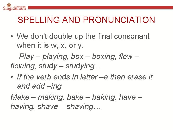 SPELLING AND PRONUNCIATION • We don’t double up the final consonant when it is