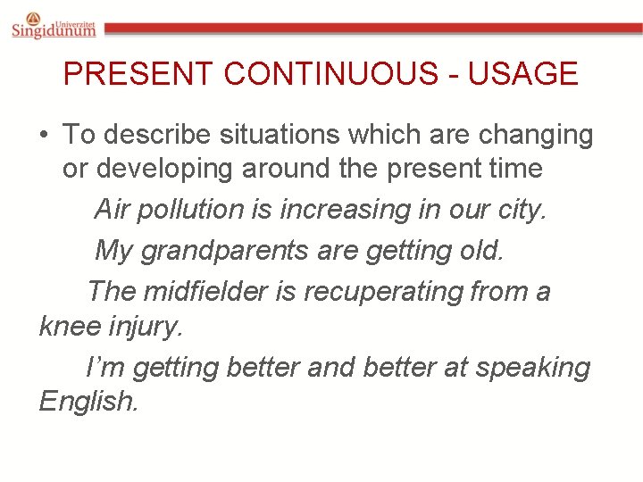 PRESENT CONTINUOUS - USAGE • To describe situations which are changing or developing around