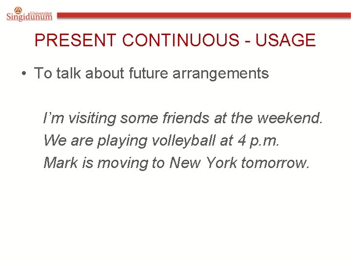 PRESENT CONTINUOUS - USAGE • To talk about future arrangements I’m visiting some friends