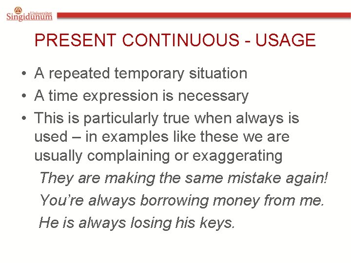 PRESENT CONTINUOUS - USAGE • A repeated temporary situation • A time expression is