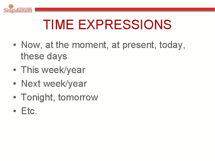 TIME EXPRESSIONS • Now, at the moment, at present, today, these days • This