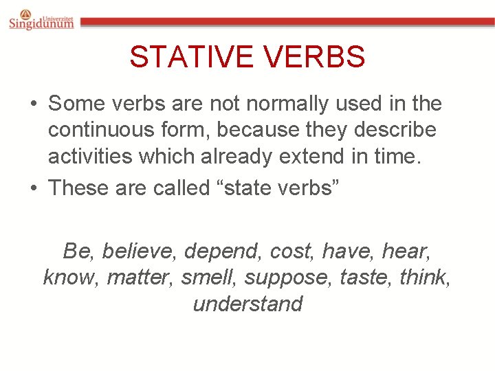 STATIVE VERBS • Some verbs are not normally used in the continuous form, because