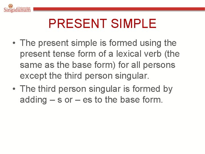 PRESENT SIMPLE • The present simple is formed using the present tense form of