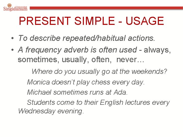 PRESENT SIMPLE - USAGE • To describe repeated/habitual actions. • A frequency adverb is