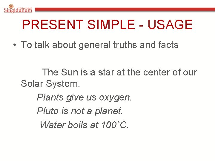 PRESENT SIMPLE - USAGE • To talk about general truths and facts The Sun