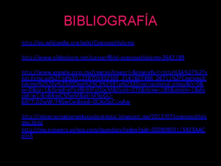 BIBLIOGRAFÍA • http: //es. wikipedia. org/wiki/Cognoscitivismo • http: //www. slideshare. net/cancerf 8/el-cognoscitivismo-2642189 • http: