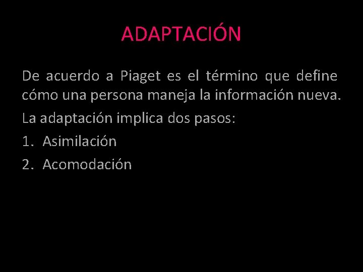 ADAPTACIÓN De acuerdo a Piaget es el término que define cómo una persona maneja