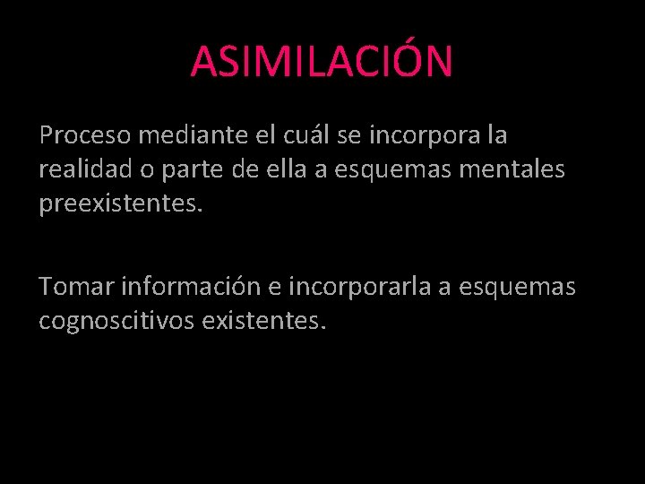 ASIMILACIÓN Proceso mediante el cuál se incorpora la realidad o parte de ella a