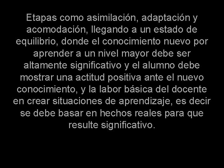 Etapas como asimilación, adaptación y acomodación, llegando a un estado de equilibrio, donde el