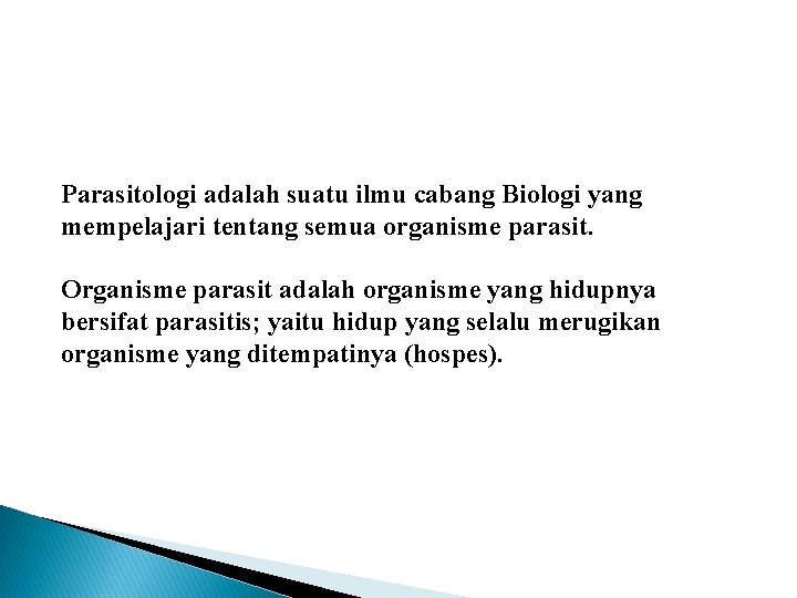 Parasitologi adalah suatu ilmu cabang Biologi yang mempelajari tentang semua organisme parasit. Organisme parasit Parasitologi adalah suatu ilmu cabang Biologi yang mempelajari tentang semua organisme parasit. Organisme parasit