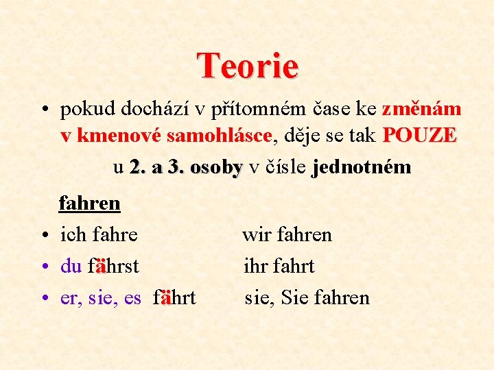 Teorie • pokud dochází v přítomném čase ke změnám v kmenové samohlásce, děje se