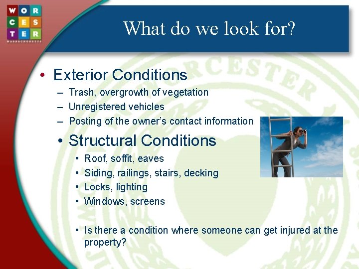 What do we look for? • Exterior Conditions – Trash, overgrowth of vegetation –