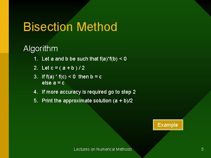 Bisection Method Algorithm 1. Let a and b be such that f(a)*f(b) < 0