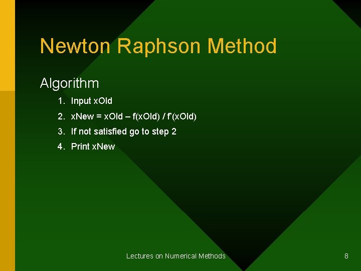 Newton Raphson Method Algorithm 1. Input x. Old 2. x. New = x. Old