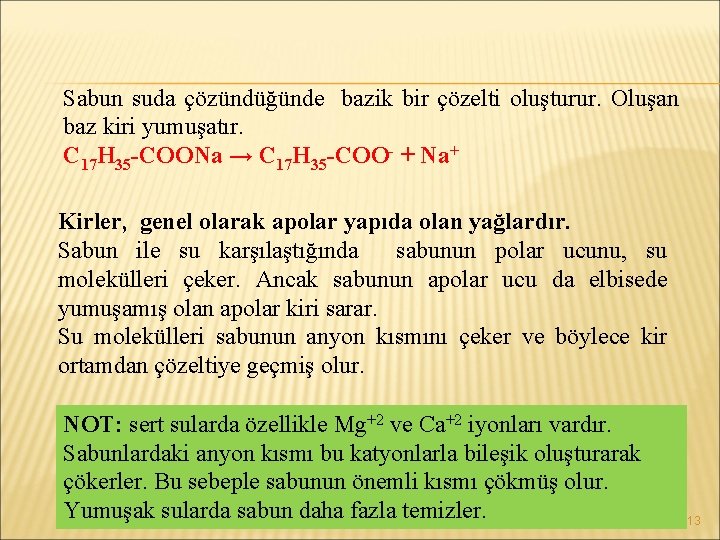 Sabun suda çözündüğünde bazik bir çözelti oluşturur. Oluşan baz kiri yumuşatır. C 17 H