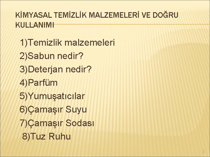 KİMYASAL TEMİZLİK MALZEMELERİ VE DOĞRU KULLANIMI 1)Temizlik malzemeleri 2)Sabun nedir? 3)Deterjan nedir? 4)Parfüm 5)Yumuşatıcılar