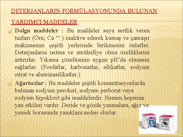 DETERJANLARIN FORMÜLASYONUNDA BULUNAN YARDIMCI MADDELER Dolgu maddeler : Bu maddeler suya sertlik veren tuzları