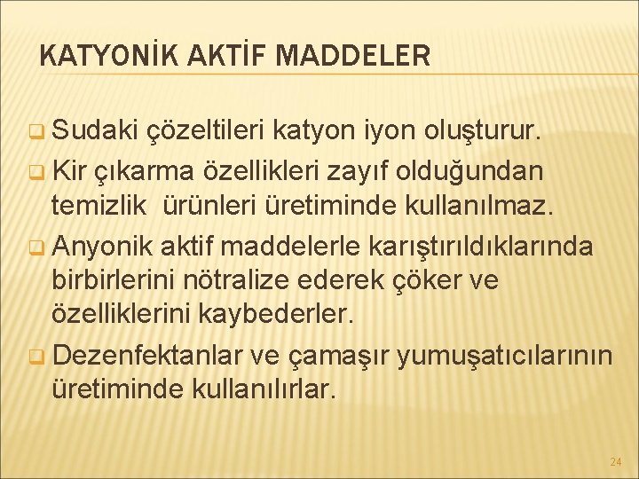 KATYONİK AKTİF MADDELER q Sudaki çözeltileri katyon iyon oluşturur. q Kir çıkarma özellikleri zayıf