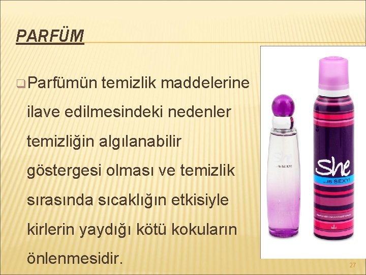 PARFÜM q Parfümün temizlik maddelerine ilave edilmesindeki nedenler temizliğin algılanabilir göstergesi olması ve temizlik