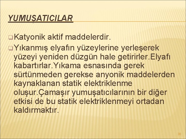 YUMUŞATICILAR q Katyonik aktif maddelerdir. q Yıkanmış elyafın yüzeylerine yerleşerek yüzeyi yeniden düzgün hale