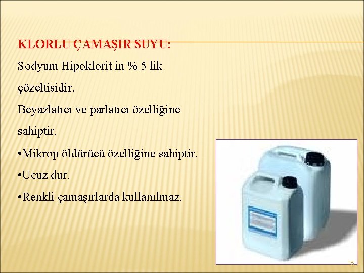 KLORLU ÇAMAŞIR SUYU: Sodyum Hipoklorit in % 5 lik çözeltisidir. Beyazlatıcı ve parlatıcı özelliğine