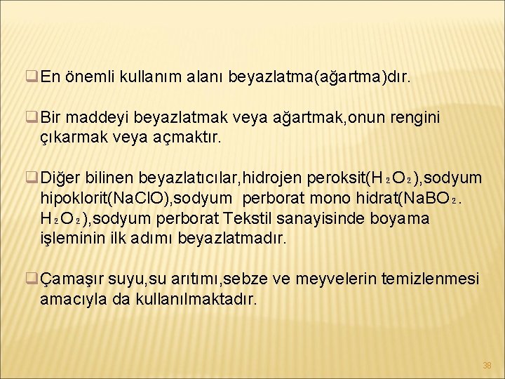 q. En önemli kullanım alanı beyazlatma(ağartma)dır. q. Bir maddeyi beyazlatmak veya ağartmak, onun rengini