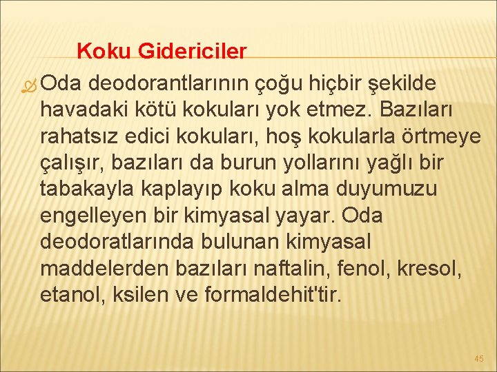 Koku Gidericiler Oda deodorantlarının çoğu hiçbir şekilde havadaki kötü kokuları yok etmez. Bazıları rahatsız