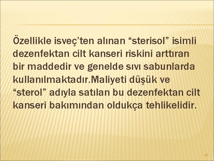 Özellikle isveç’ten alınan “sterisol” isimli dezenfektan cilt kanseri riskini arttıran bir maddedir ve genelde