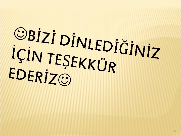  B İ Zİ D İ NLEDİĞİN İZ İÇİN TEŞ EKKÜR EDERİZ 51 