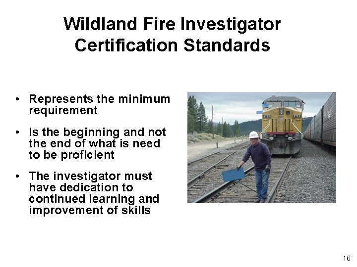 Wildland Fire Investigator Certification Standards • Represents the minimum requirement • Is the beginning