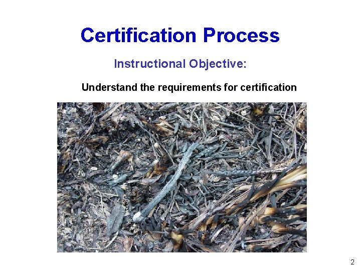 Certification Process Instructional Objective: Understand the requirements for certification 2 