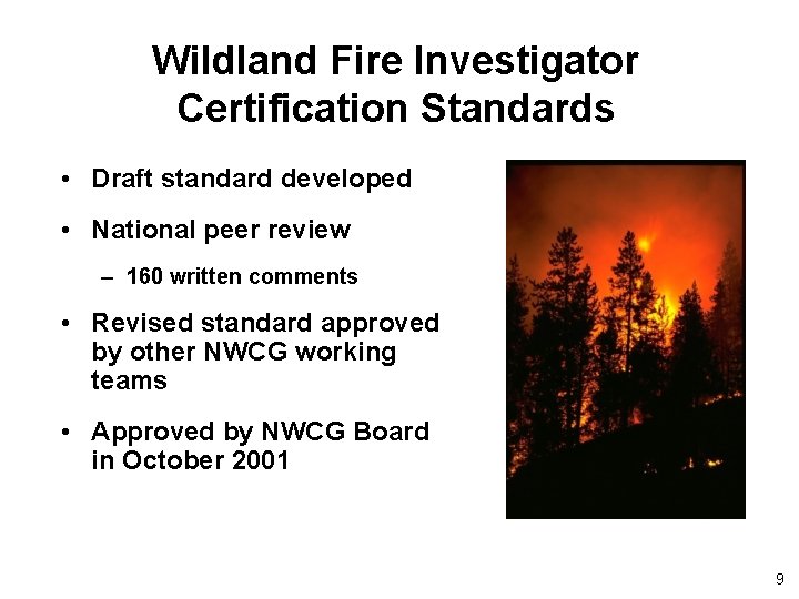 Wildland Fire Investigator Certification Standards • Draft standard developed • National peer review –