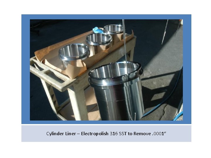 Cylinder Liner – Electropolish 316 SST to Remove. 0001” 