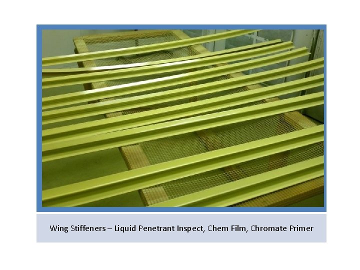 Wing Stiffeners – Liquid Penetrant Inspect, Chem Film, Chromate Primer 