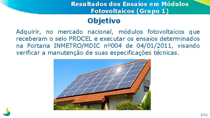 Resultados Ensaios em Módulos Fotovoltaicos (Grupo 1) Objetivo Adquirir, no mercado nacional, módulos fotovoltaicos