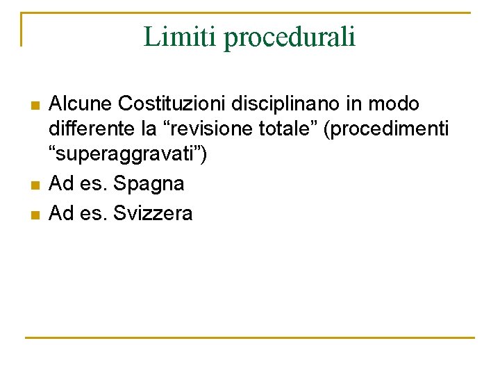 Limiti procedurali n n n Alcune Costituzioni disciplinano in modo differente la “revisione totale”