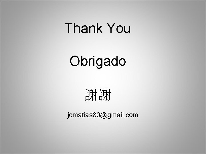 Thank You Obrigado 謝謝 jcmatias 80@gmail. com Thank You Obrigado 謝謝 jcmatias 80@gmail. com