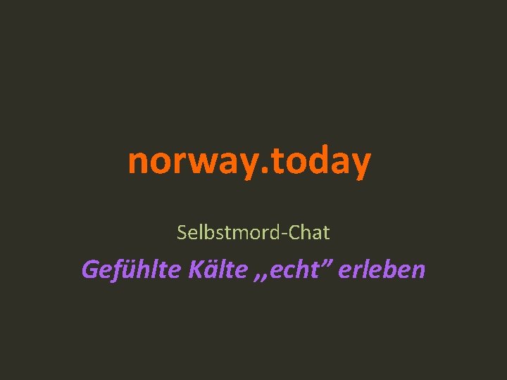 norway. today Selbstmord-Chat Gefühlte Kälte , , echt” erleben 