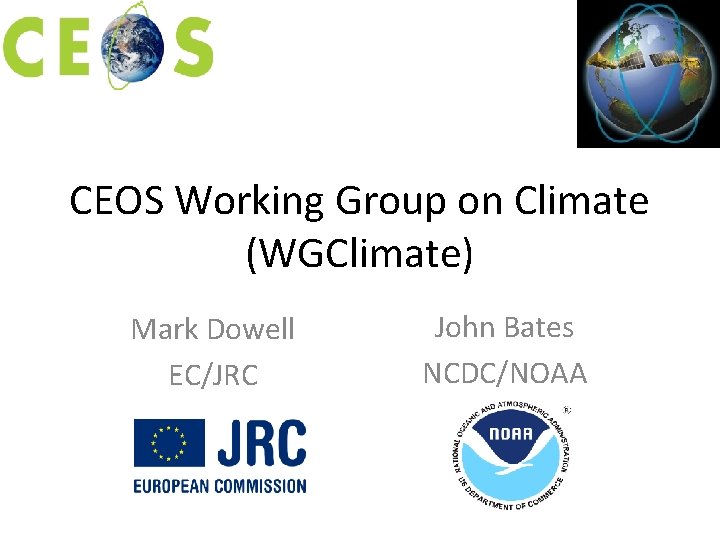 CEOS Working Group on Climate (WGClimate) Mark Dowell EC/JRC John Bates NCDC/NOAA 