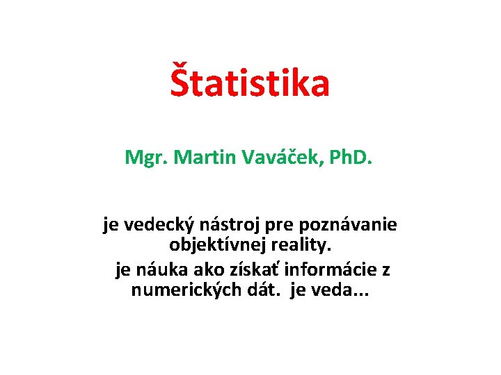 Štatistika Mgr. Martin Vaváček, Ph. D. je vedecký nástroj pre poznávanie objektívnej reality. je