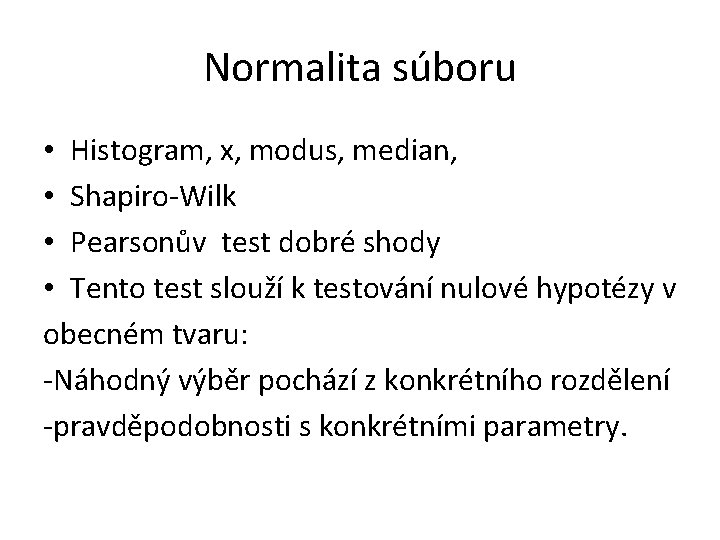Normalita súboru • Histogram, x, modus, median, • Shapiro-Wilk • Pearsonův test dobré shody