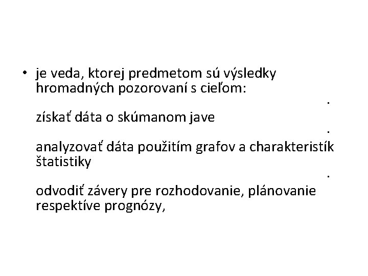  • je veda, ktorej predmetom sú výsledky hromadných pozorovaní s cieľom: · získať