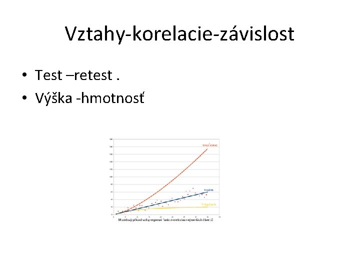 Vztahy-korelacie-závislost • Test –retest. • Výška -hmotnosť 