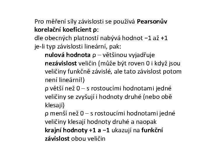 Pro měření síly závislosti se používá Pearsonův korelační koeficient ρ: dle obecných platností nabývá