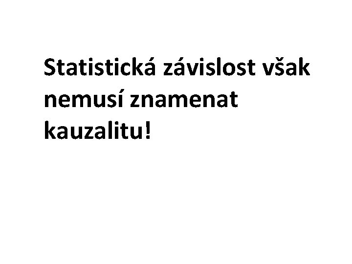 Statistická závislost však nemusí znamenat kauzalitu! 