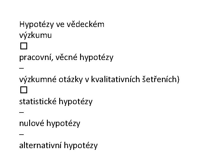 Hypotézy ve vědeckém výzkumu � pracovní, věcné hypotézy – výzkumné otázky v kvalitativních šetřeních)