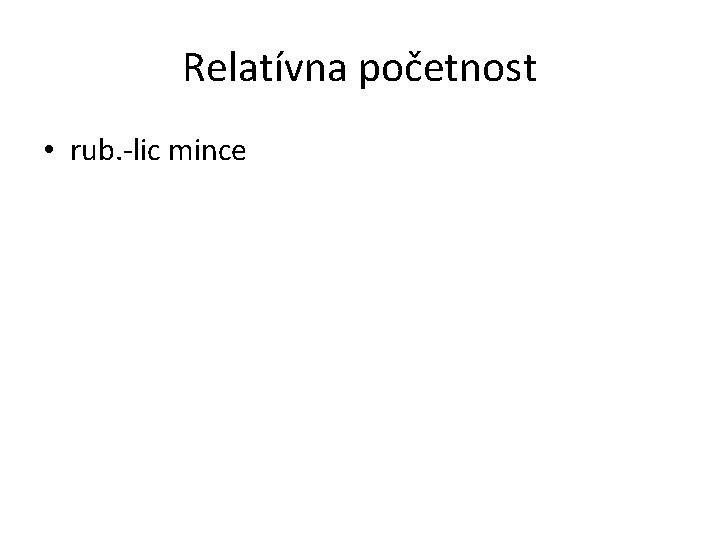 Relatívna početnost • rub. -lic mince 