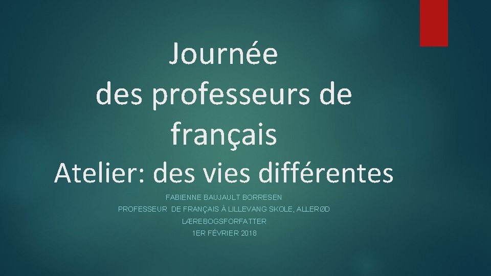 Journée des professeurs de français Atelier: des vies différentes FABIENNE BAUJAULT BORRESEN PROFESSEUR DE